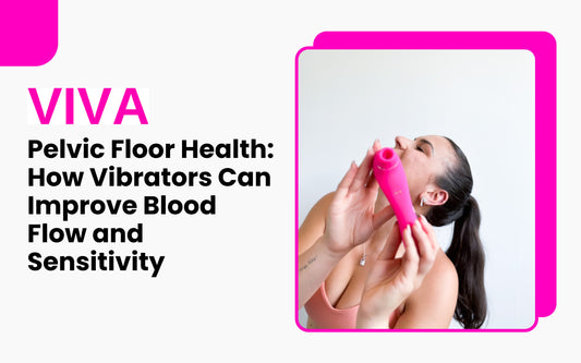 Pelvic Floor Health: How Vibrators Can Improve Blood Flow and Sensitivity