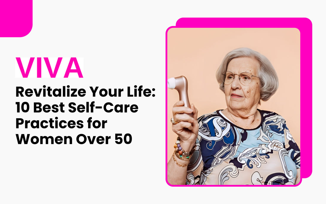 Revitalize Your Life: 10 Best Self-Care Practices for Women Over 50